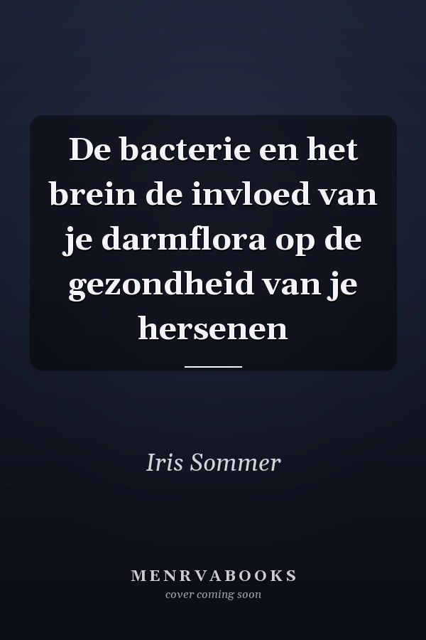 De bacterie en het brein de invloed van je darmflora op de gezondheid van je hersenen