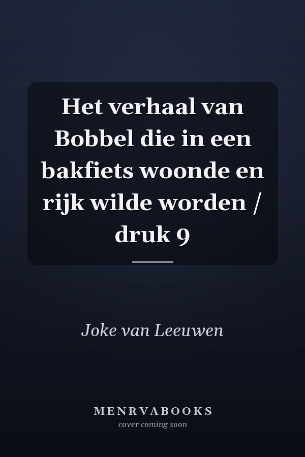 Het verhaal van Bobbel die in een bakfiets woonde en rijk wilde worden / druk 9