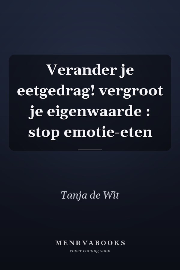 Verander je eetgedrag! vergroot je eigenwaarde : stop emotie-eten