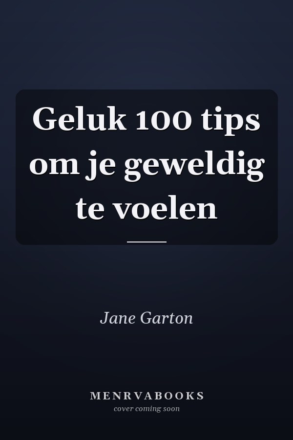 Geluk 100 tips om je geweldig te voelen