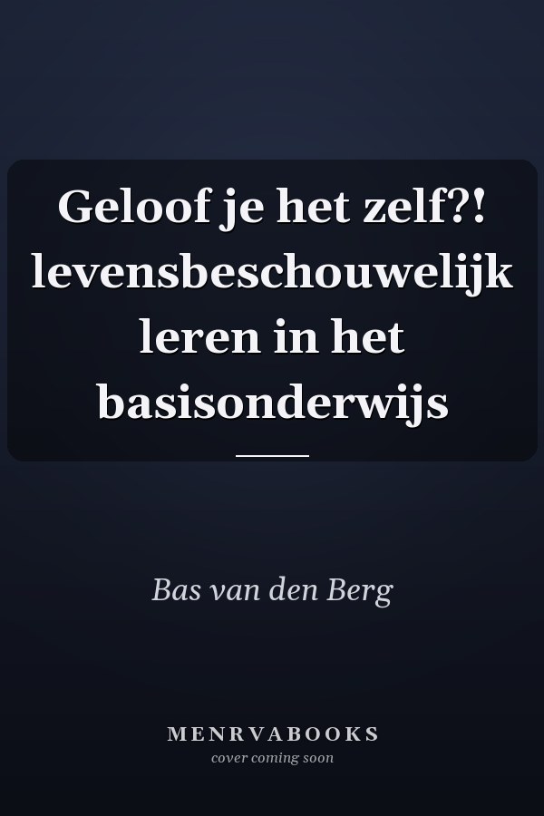 Geloof je het zelf?! levensbeschouwelijk leren in het basisonderwijs