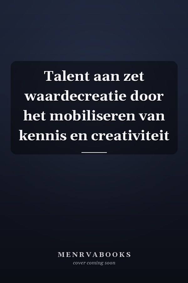 Talent aan zet waardecreatie door het mobiliseren van kennis en creativiteit