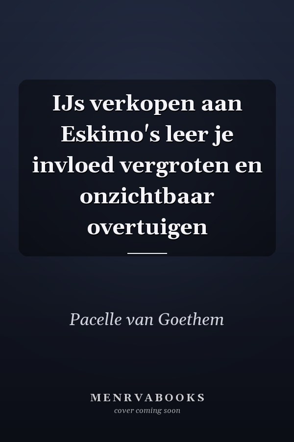 IJs verkopen aan Eskimo's leer je invloed vergroten en onzichtbaar overtuigen
