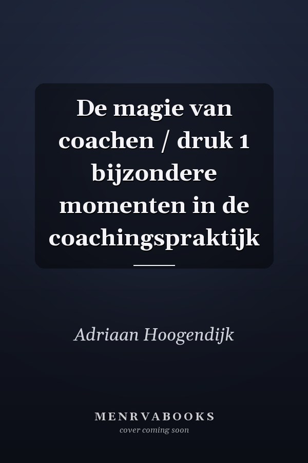 De magie van coachen / druk 1 bijzondere momenten in de coachingspraktijk