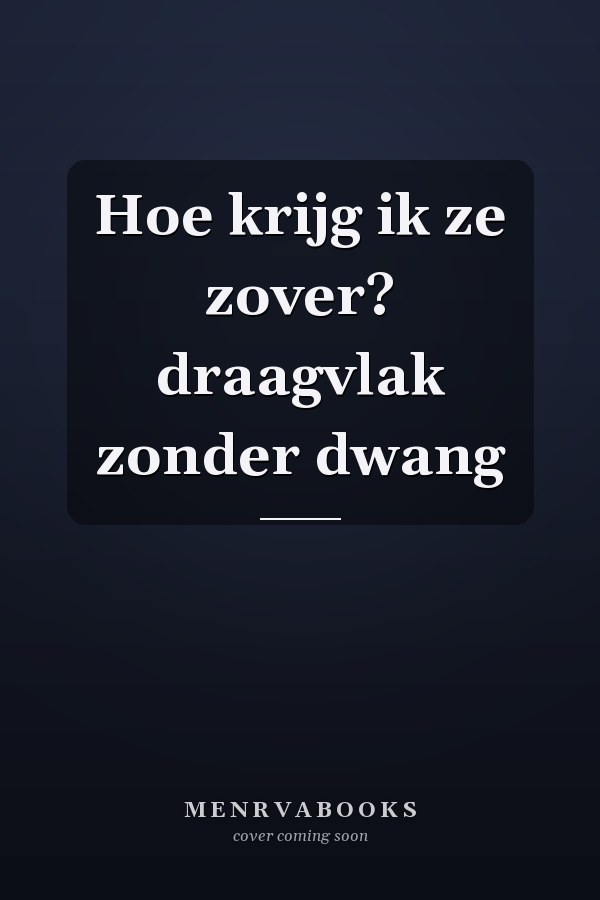 Hoe krijg ik ze zover? draagvlak zonder dwang