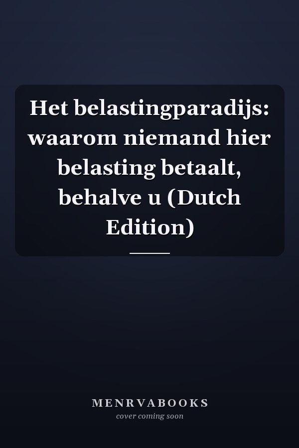 Het belastingparadijs: waarom niemand hier belasting betaalt, behalve u (Dutch Edition)