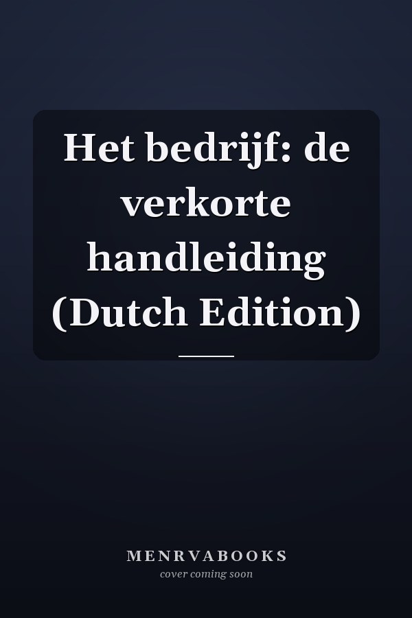 Het bedrijf: de verkorte handleiding (Dutch Edition)