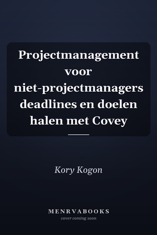 Projectmanagement voor niet-projectmanagers deadlines en doelen halen met Covey