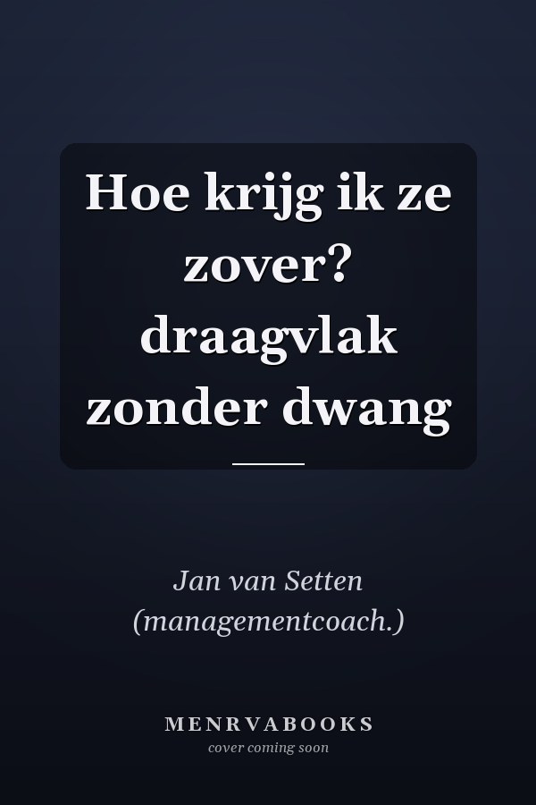 Hoe krijg ik ze zover? draagvlak zonder dwang