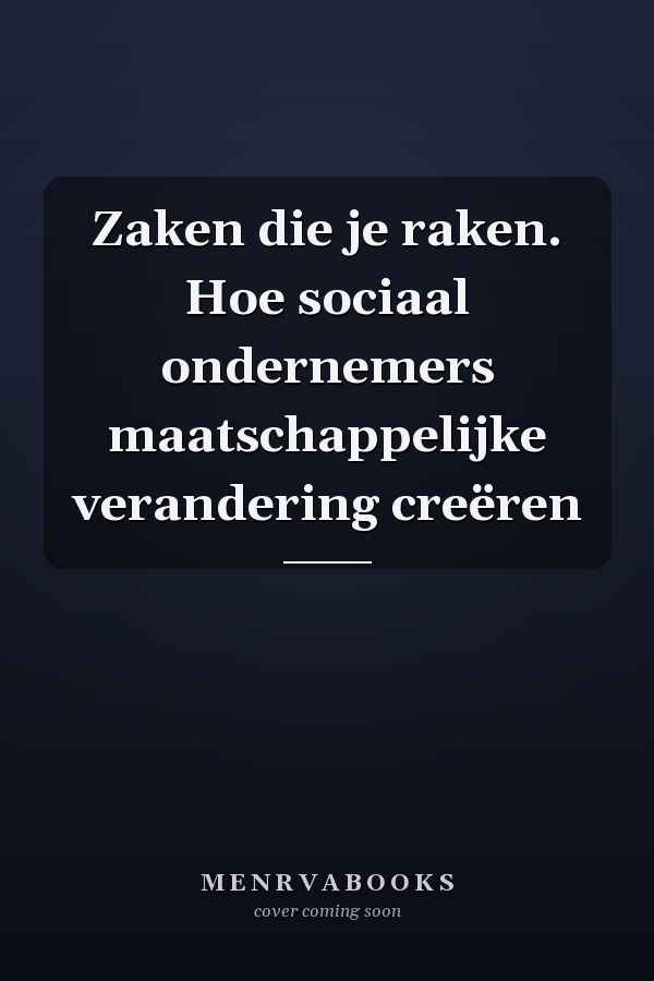 Zaken die je raken. Hoe sociaal ondernemers maatschappelijke verandering creëren