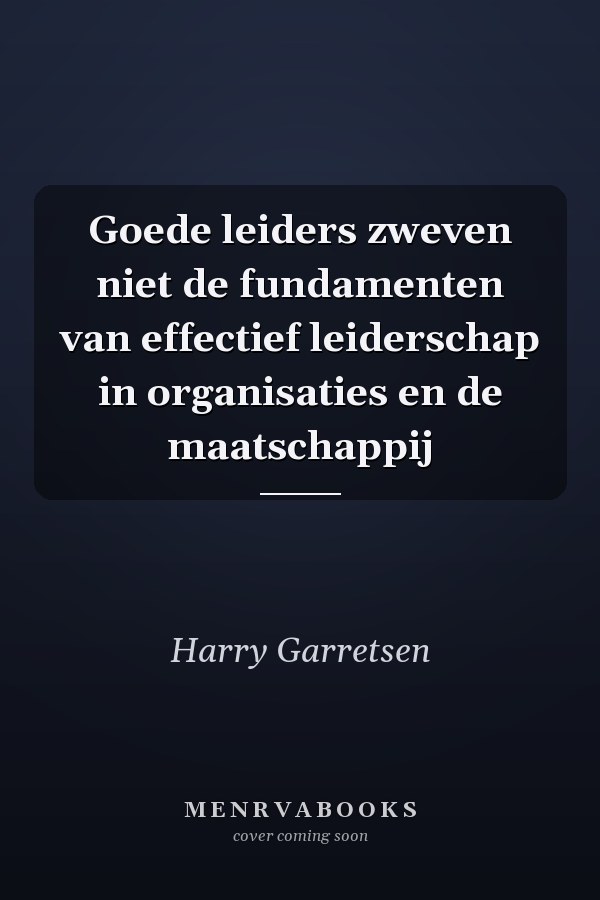 Goede leiders zweven niet de fundamenten van effectief leiderschap in organisaties en de maatschappij