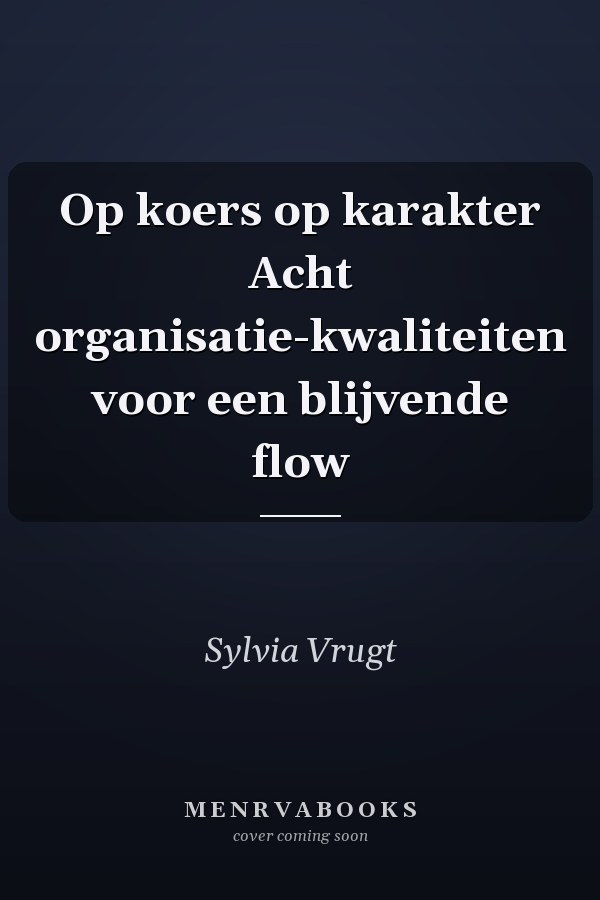 Op koers op karakter Acht organisatie-kwaliteiten voor een blijvende flow