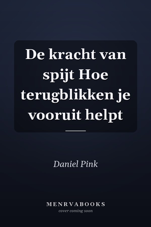 De kracht van spijt Hoe terugblikken je vooruit helpt