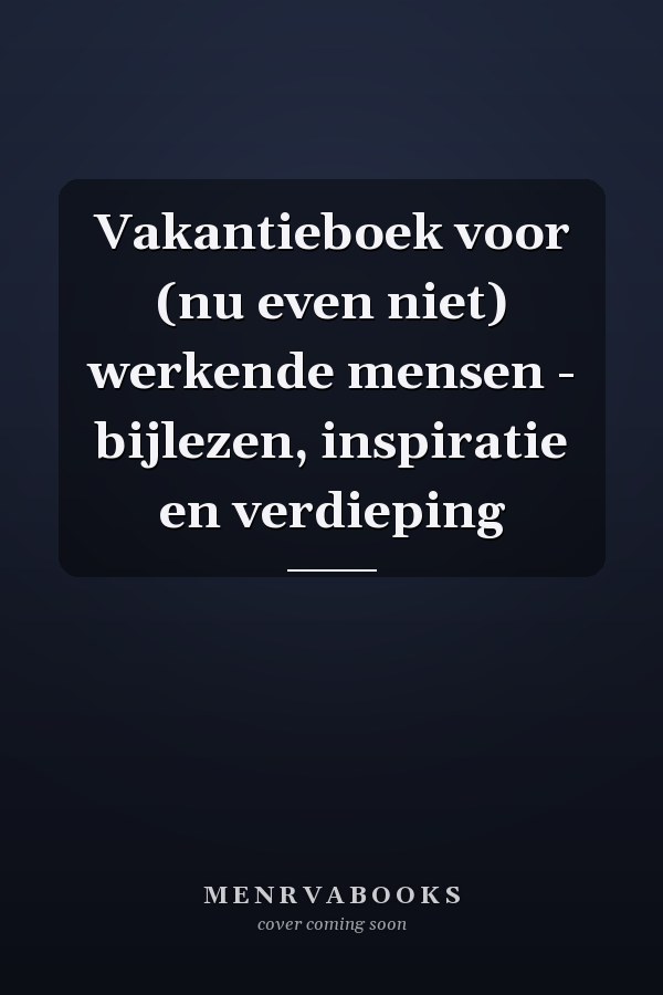 Vakantieboek voor (nu even niet) werkende mensen - bijlezen, inspiratie en verdieping