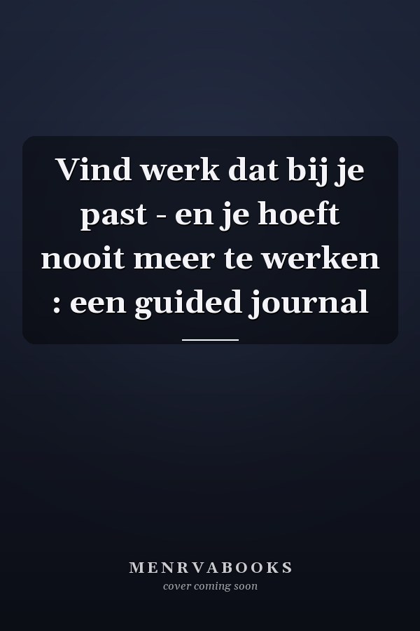 Vind werk dat bij je past - en je hoeft nooit meer te werken : een guided journal