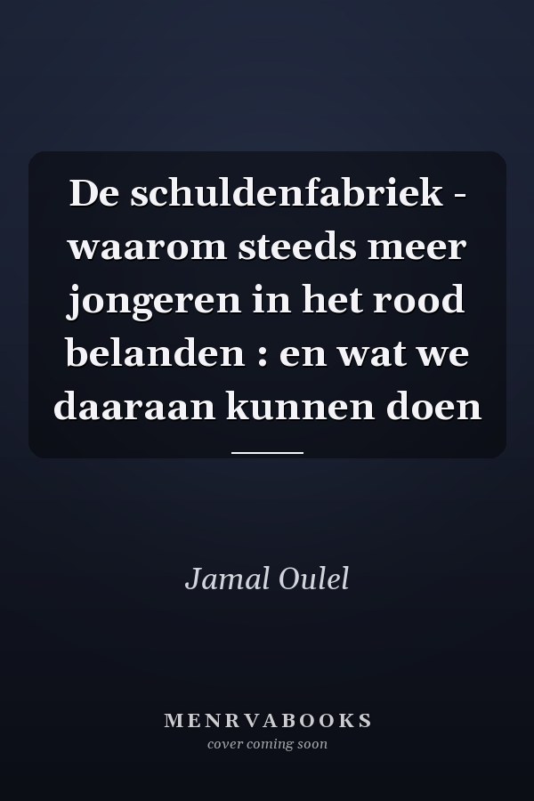 De schuldenfabriek - waarom steeds meer jongeren in het rood belanden : en wat we daaraan kunnen doen