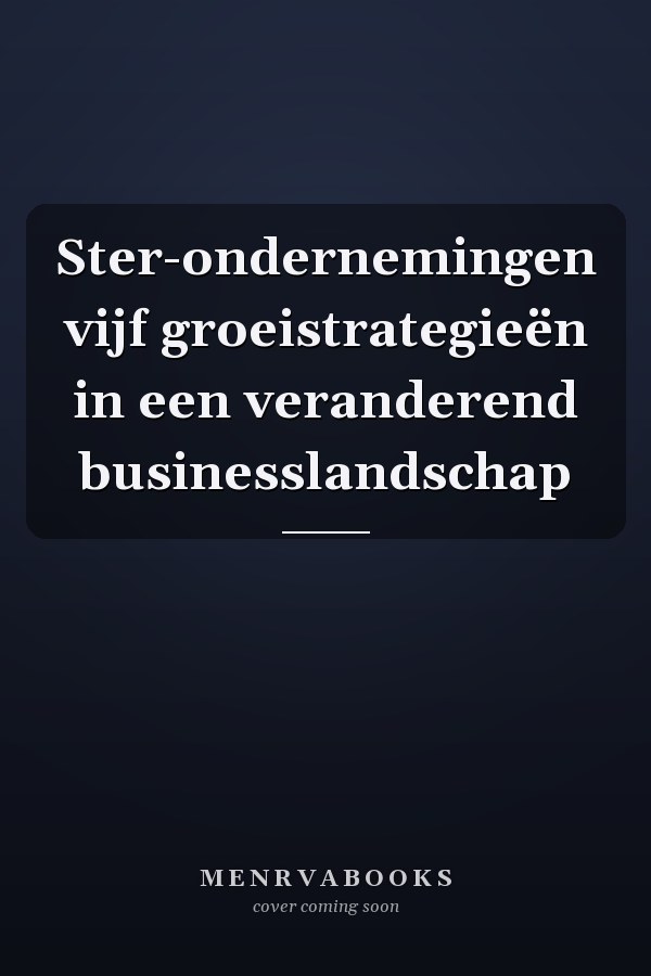 Ster-ondernemingen vijf groeistrategieën in een veranderend businesslandschap