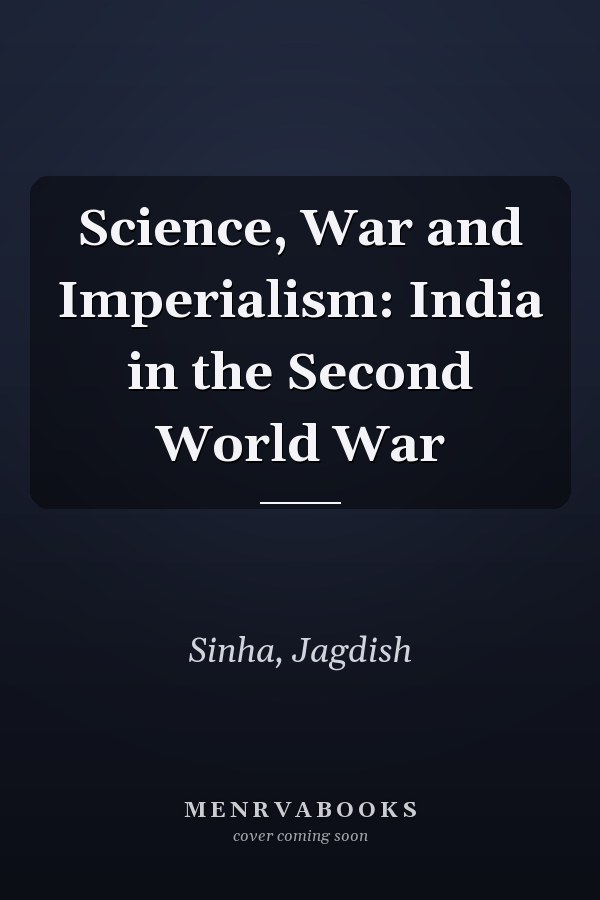 Science, War and Imperialism: India in the Second World War