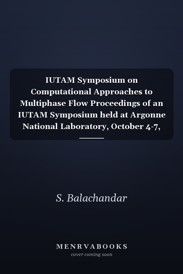 IUTAM Symposium on Computational Approaches to Multiphase Flow Proceedings of an IUTAM Symposium held at Argonne National Laboratory, October 4-7, 2004