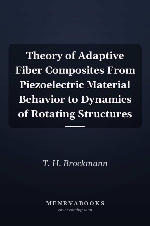 Theory of Adaptive Fiber Composites From Piezoelectric Material Behavior to Dynamics of Rotating Structures