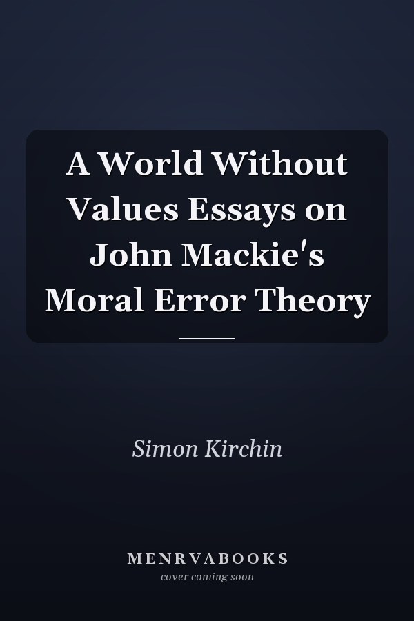 A World Without Values Essays on John Mackie's Moral Error Theory