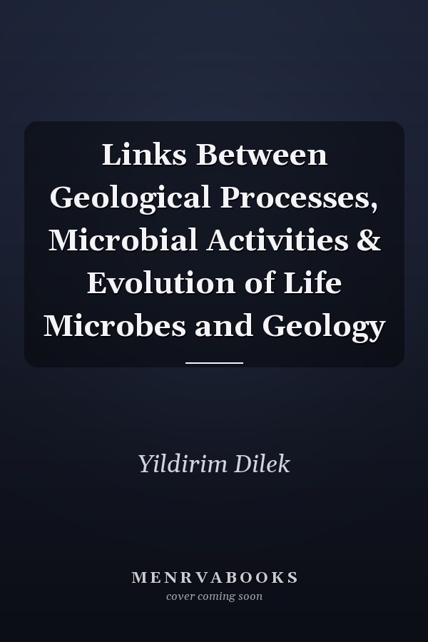 Links Between Geological Processes, Microbial Activities & Evolution of Life Microbes and Geology