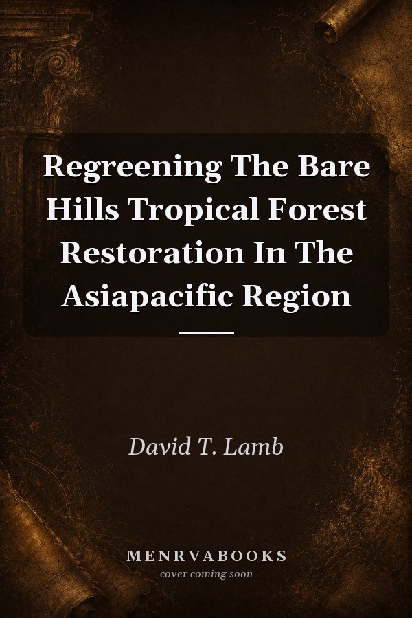 Regreening The Bare Hills Tropical Forest Restoration In The Asiapacific Region