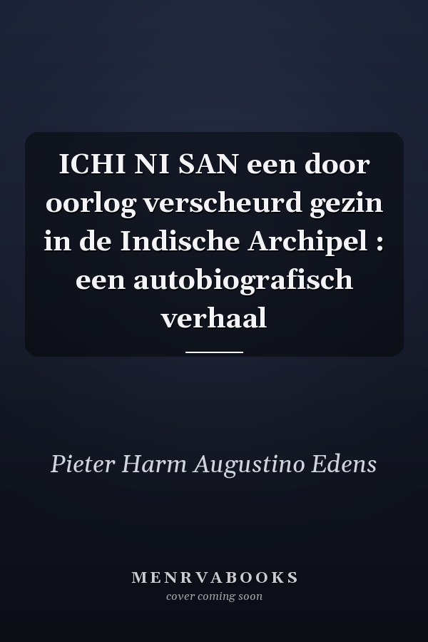 ICHI NI SAN een door oorlog verscheurd gezin in de Indische Archipel : een autobiografisch verhaal
