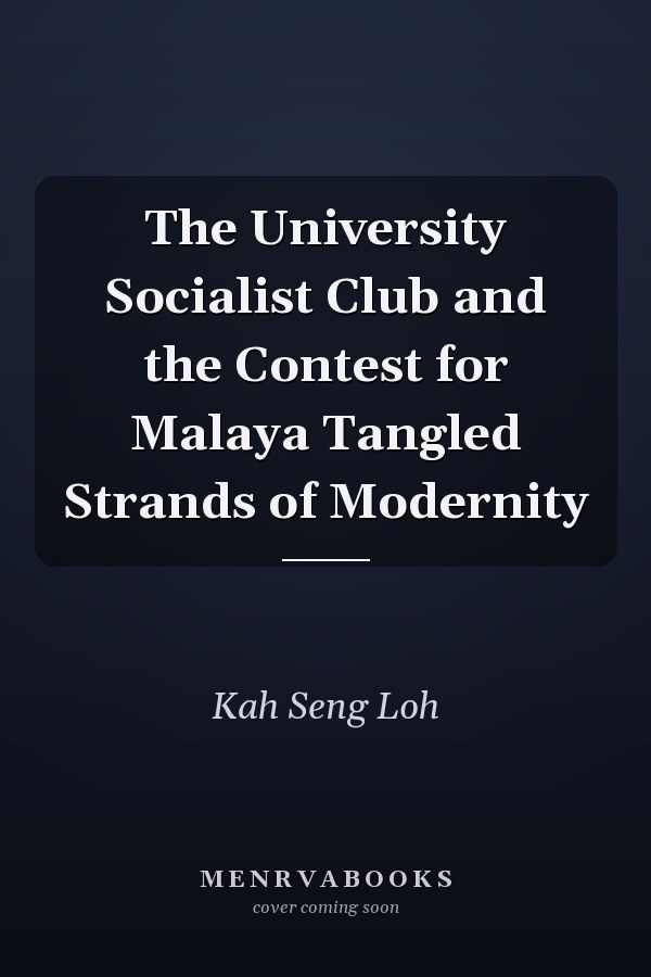The University Socialist Club and the Contest for Malaya Tangled Strands of Modernity