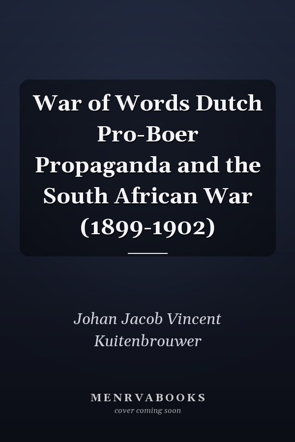 War of Words Dutch Pro-Boer Propaganda and the South African War (1899-1902)