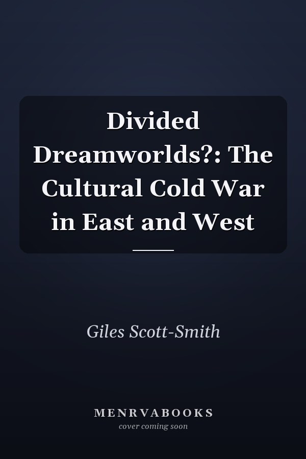 Divided Dreamworlds?: The Cultural Cold War in East and West