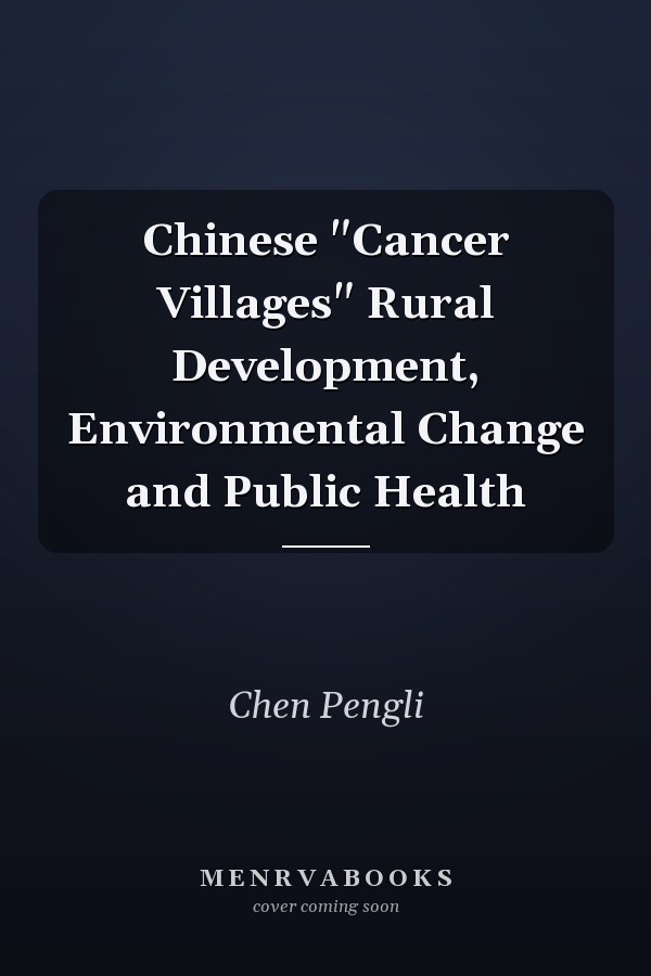 Chinese "Cancer Villages" Rural Development, Environmental Change and Public Health