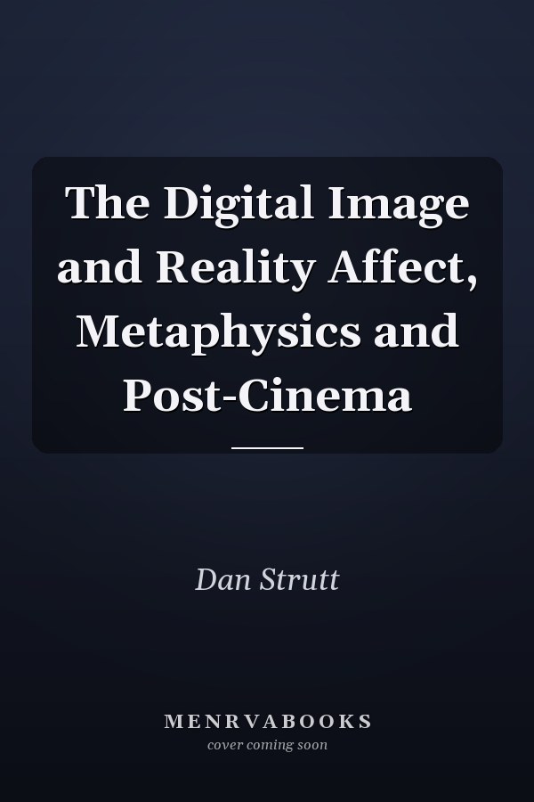 The Digital Image and Reality Affect, Metaphysics and Post-Cinema