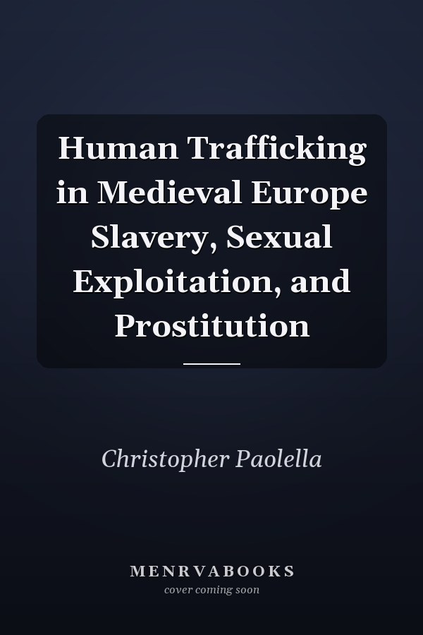 Human Trafficking in Medieval Europe Slavery, Sexual Exploitation, and Prostitution