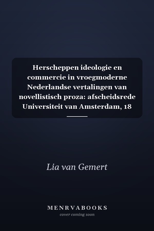 Herscheppen ideologie en commercie in vroegmoderne Nederlandse vertalingen van novellistisch proza: afscheidsrede Universiteit van Amsterdam, 18 november 2021