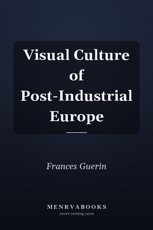 Visual Culture of Post-Industrial Europe