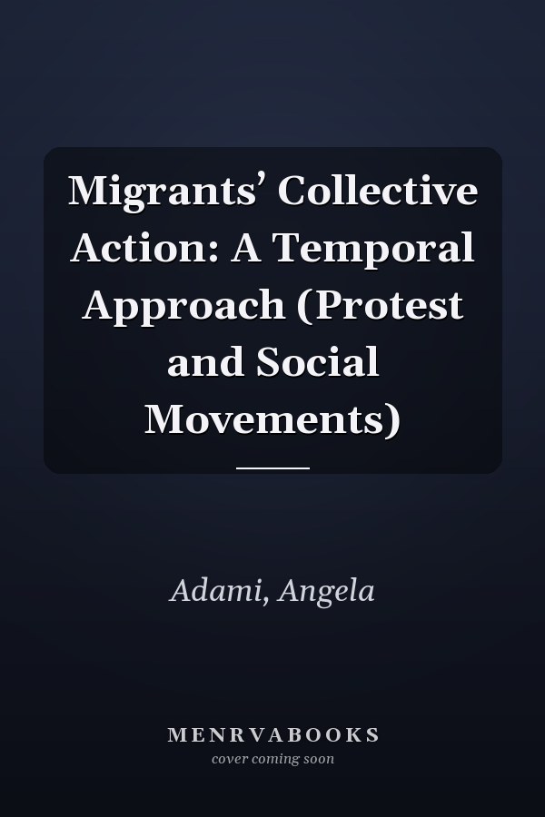 Migrants’ Collective Action: A Temporal Approach (Protest and Social Movements)