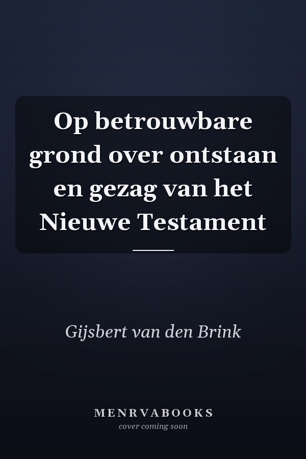 Op betrouwbare grond over ontstaan en gezag van het Nieuwe Testament
