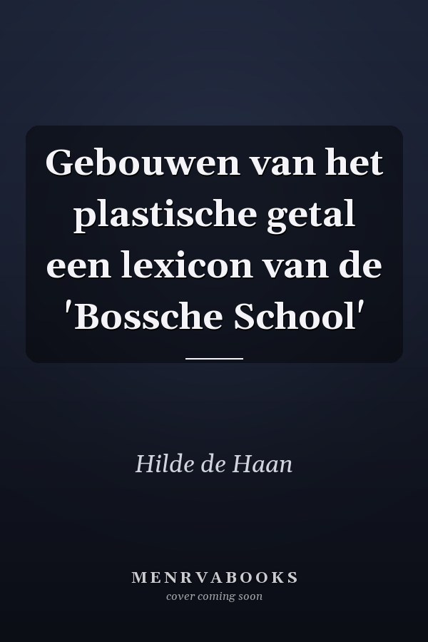 Gebouwen van het plastische getal een lexicon van de 'Bossche School'