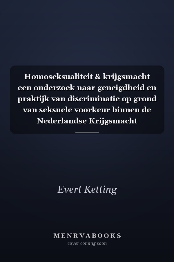 Homoseksualiteit & krijgsmacht een onderzoek naar geneigdheid en praktijk van discriminatie op grond van seksuele voorkeur binnen de Nederlandse Krijgsmacht
