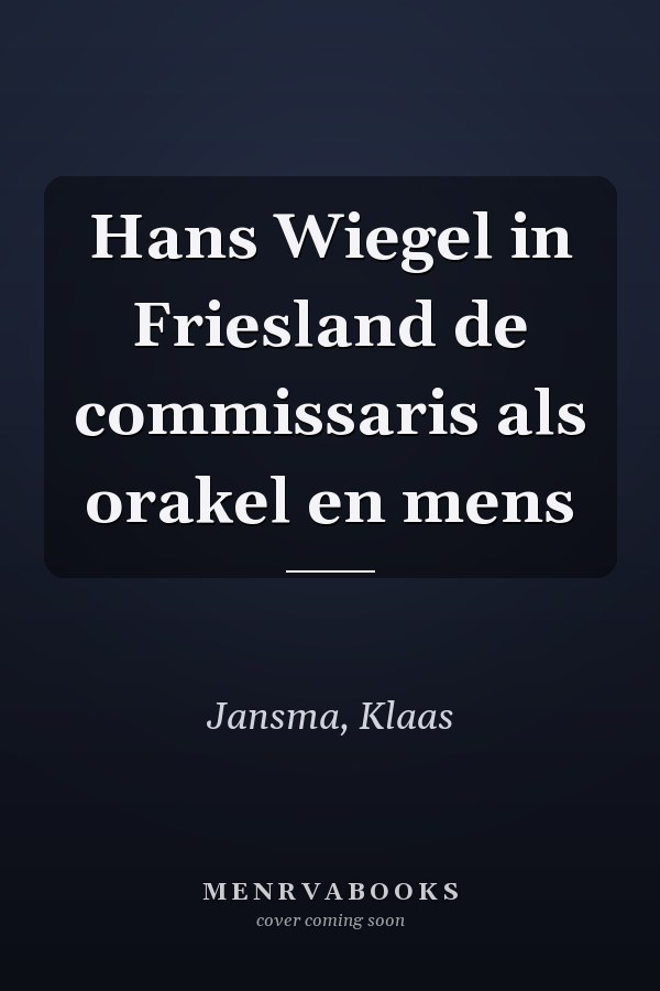 Hans Wiegel in Friesland de commissaris als orakel en mens