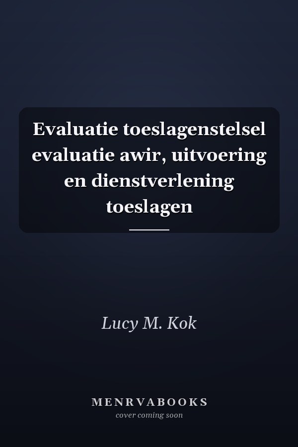 Evaluatie toeslagenstelsel evaluatie awir, uitvoering en dienstverlening toeslagen