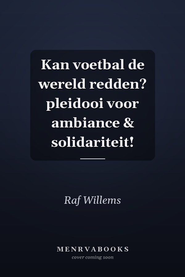 Kan voetbal de wereld redden? pleidooi voor ambiance & solidariteit!