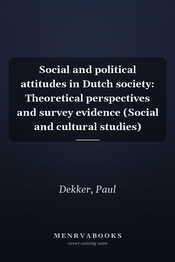 Social and political attitudes in Dutch society: Theoretical perspectives and survey evidence (Social and cultural studies)