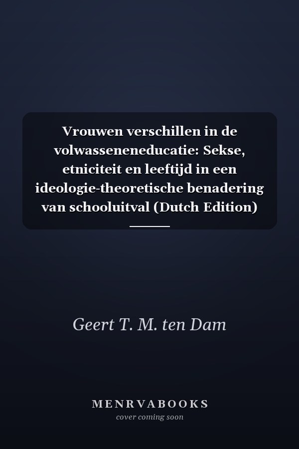 Vrouwen verschillen in de volwasseneneducatie: Sekse, etniciteit en leeftijd in een ideologie-theoretische benadering van schooluitval (Dutch Edition)