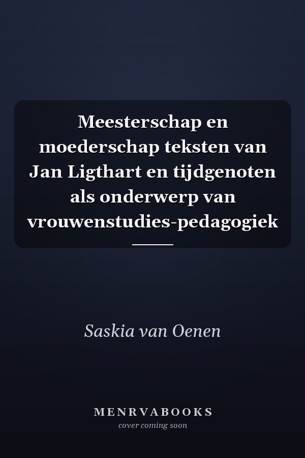Meesterschap en moederschap teksten van Jan Ligthart en tijdgenoten als onderwerp van vrouwenstudies-pedagogiek