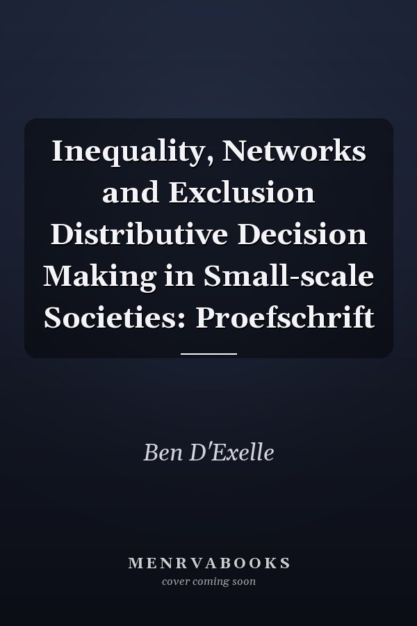Inequality, Networks and Exclusion Distributive Decision Making in Small-scale Societies: Proefschrift