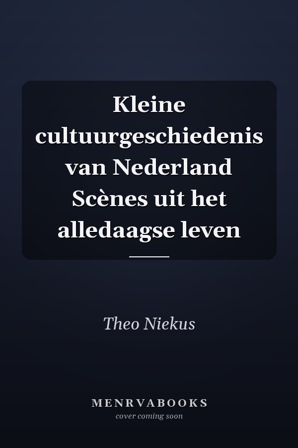 Kleine cultuurgeschiedenis van Nederland Scènes uit het alledaagse leven