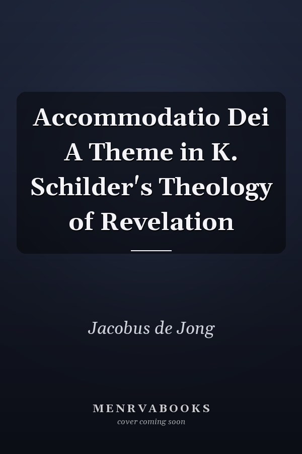 Accommodatio Dei A Theme in K. Schilder's Theology of Revelation