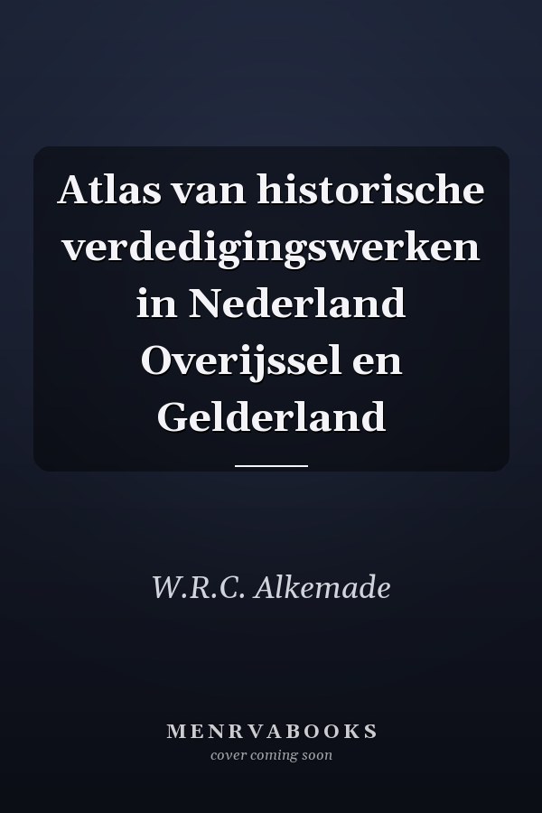 Atlas van historische verdedigingswerken in Nederland Overijssel en Gelderland